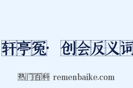 轩亭冤·创会反义词是什么意思的图片